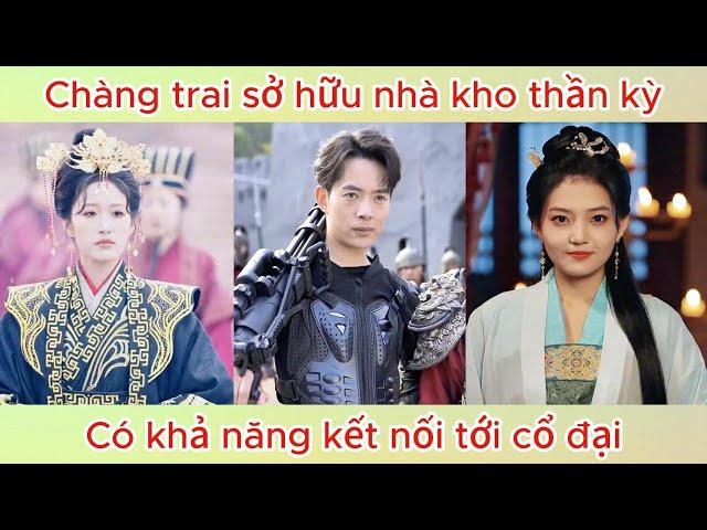 Chàng trai sở hữu hệ nhà kho thần kì, có khả năng kết nối tới cổ đại | Phim hay