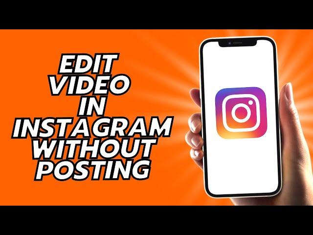 How To Edit Video In Instagram Without Posting