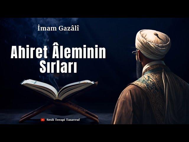 İmam Gazali / Ahiret  Aleminin Sırları | Sesli Terapi Tasavvuf