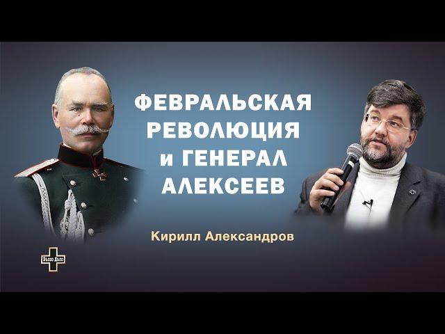 Февральская революция и генерал Алексеев. Историк Кирилл Александров