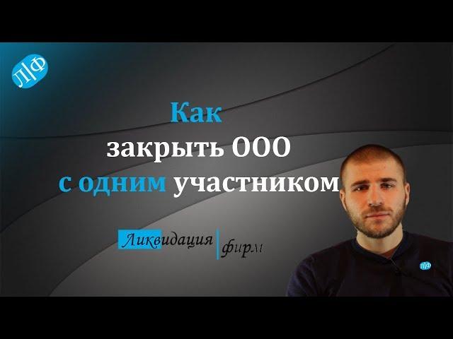 Как закрыть ООО с одним участником