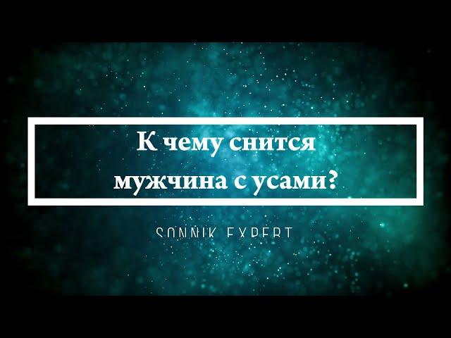 К чему снится мужчина с усами - Онлайн Сонник Эксперт