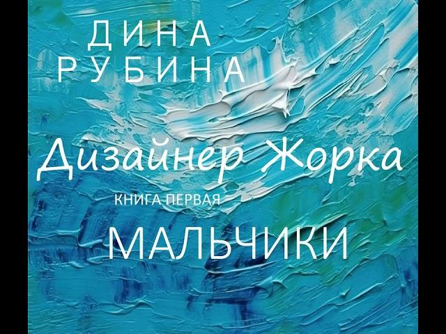 Дина  Рубина - Дизайнер Жорка. Книга первая. Мальчики. Аудиокнига