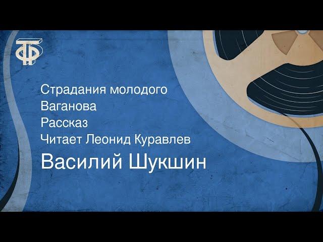 Василий Шукшин. Страдания молодого Ваганова. Рассказ. Читает Леонид Куравлев (1988)