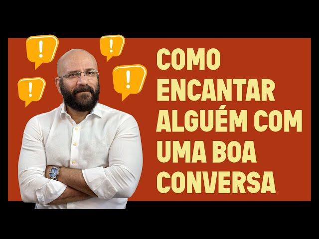 COMO ENCANTAR ALGUÉM COM UMA BOA CONVERSA | Marcos Lacerda, psicólogo