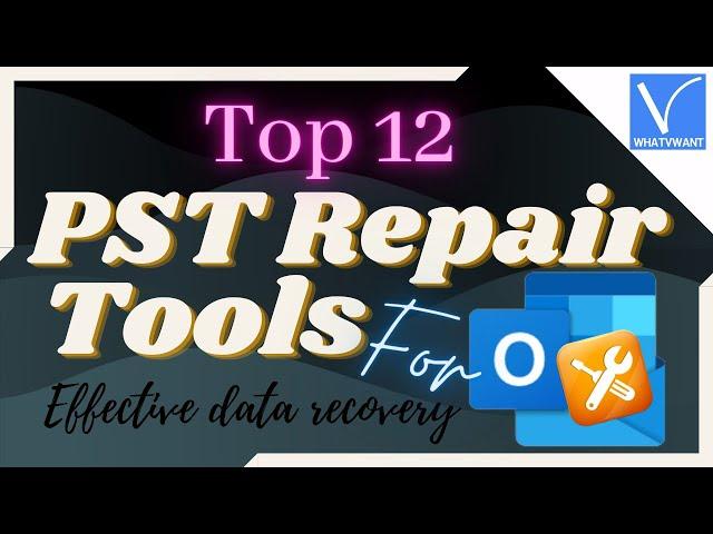 Top 12 PST Repair tools for effective data recovery