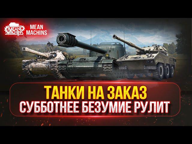 ТАНКИ НА ЗАКАЗ (ДОКАТКА)...ВАМ ВЫБИРАТЬ ● СУББОТНЕЕ БЕЗУМИЕ РУЛИТ