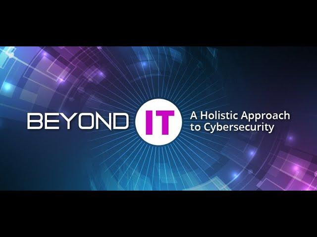 A Holistic Approach to Cybersecurity - Beyond IT