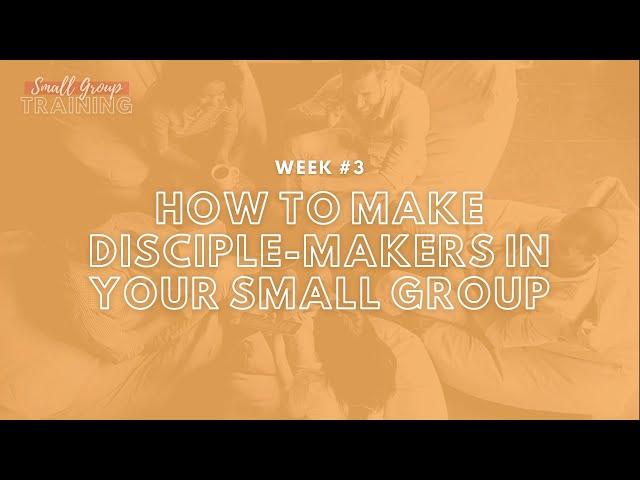 How to Make Disciple-makers in Your Small Group