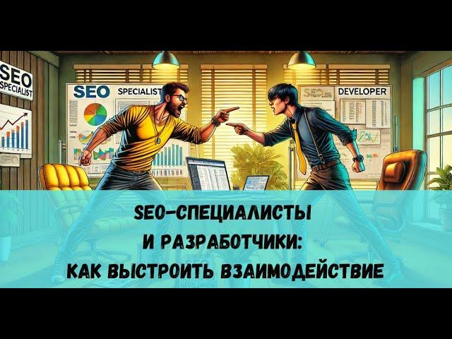 Как выстроить взаимодействие SEO-специалисту с разработчиком