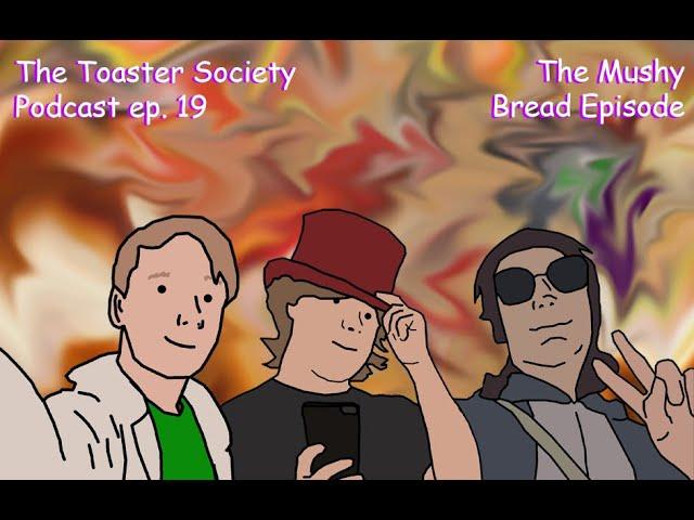 The toaster Society Podcast ep. 19 - The Mushy Bread Episode