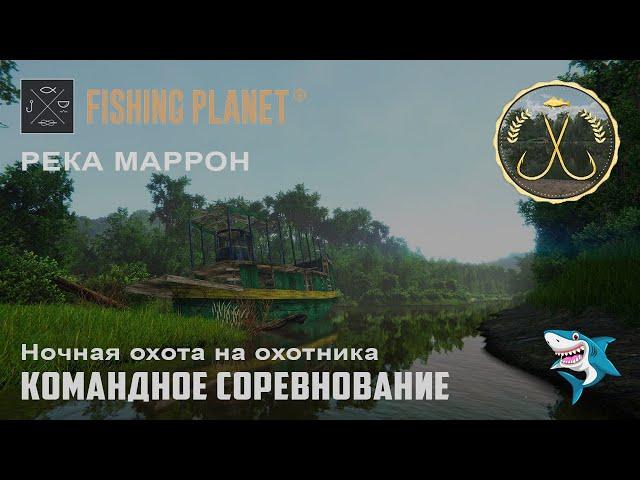 Fishing Planet. Река Маррон. Трахира. Ночная охота на охотника. Командное соревнование. DLC!