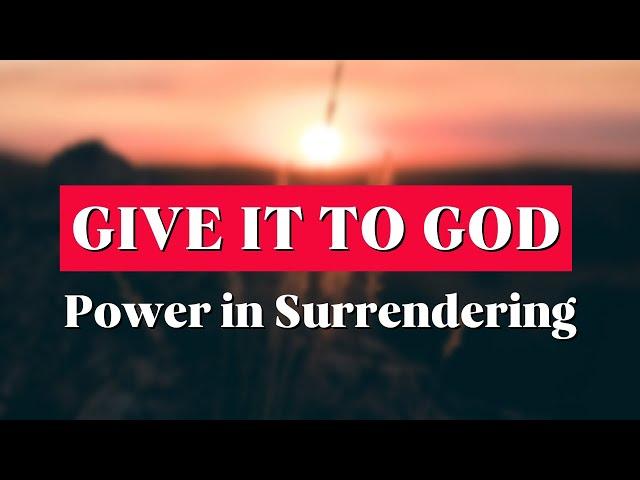 Give it to God: Find Power in Surrendering