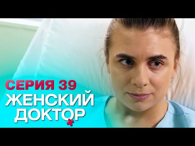 ЖЕНСКИЙ ДОКТОР-4 | СЕРИЯ 39. Лучший Сериал О Врачах. Мелодрама