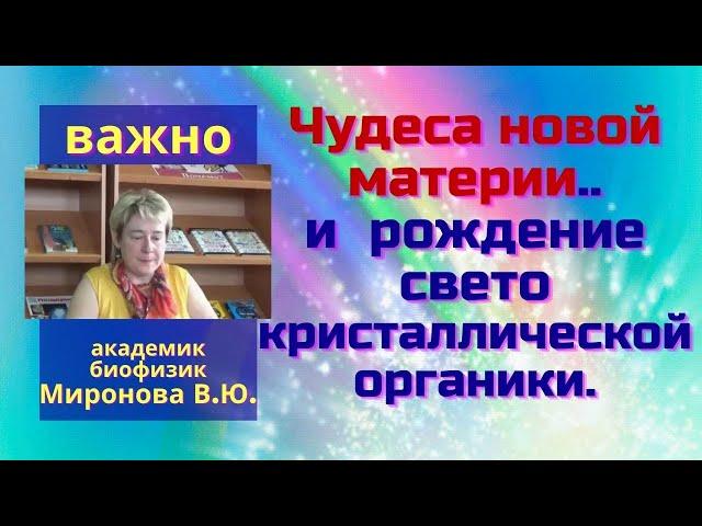 Чудеса новой материи.. и рождение светокристаллической органики. Миронова В.Ю.