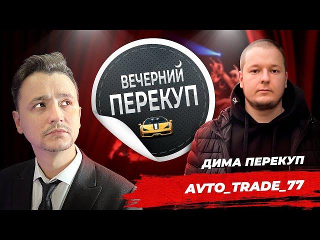 Вечерний перекуп | Дима перекуп avto_trade_77