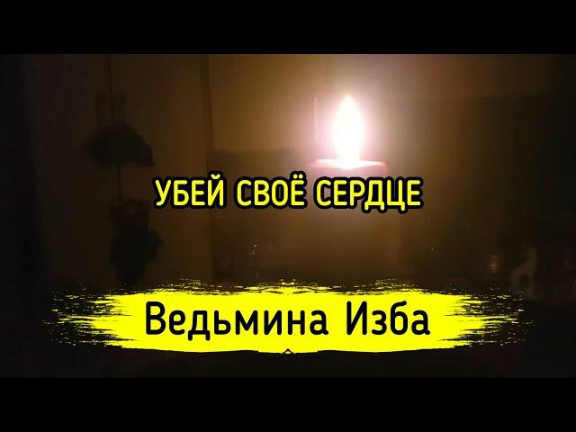 УБЕЙ СВОЁ СЕРДЦЕ. ВЕДЬМИНА ИЗБА ▶️ МАГИЯ