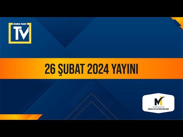 İstanbul Ticaret Medya Merkezi TV - 26 Şubat 2024 Yayını