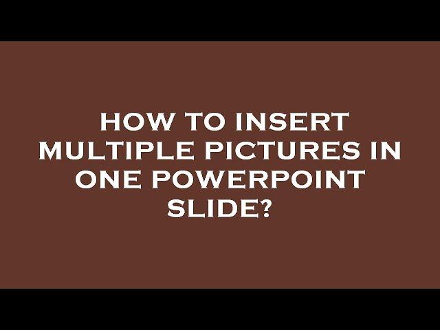 How to insert multiple pictures in one powerpoint slide?