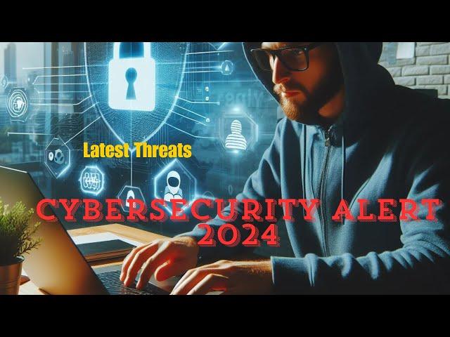 Cyber Security Alert 2024: Latest Threats