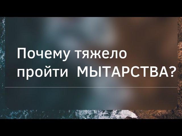 Почему тяжело пройти мытарства???