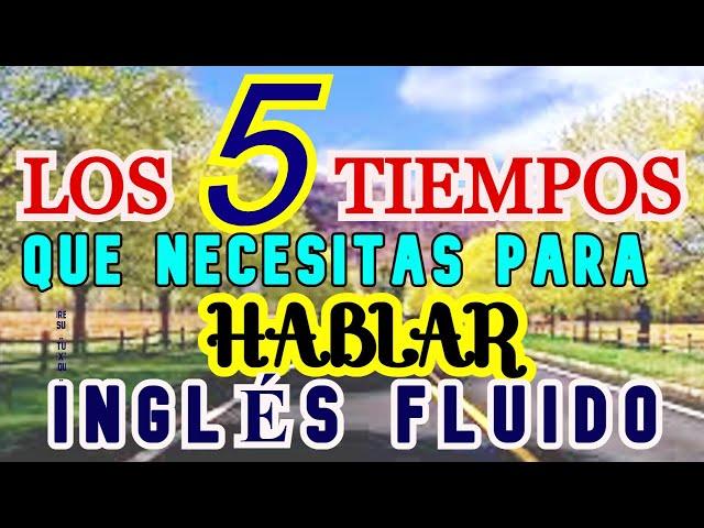 LOS CINCO TIEMPOS PARA HABLAR INGLÉS FLUIDO