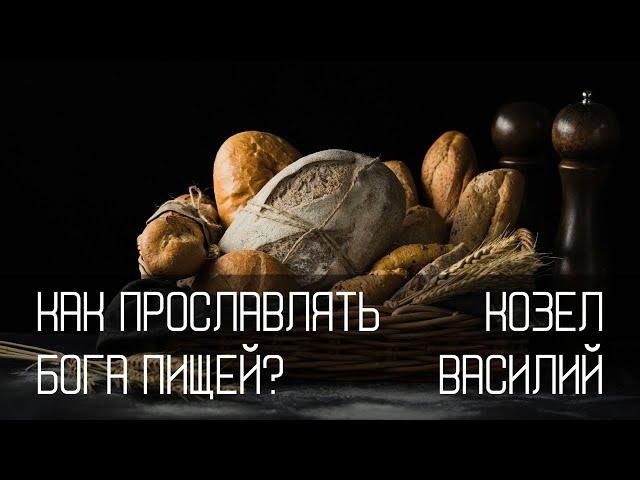 Можно ли пищей прославлять Бога?  | Василий Козел | Церковь "Слово Жизни"