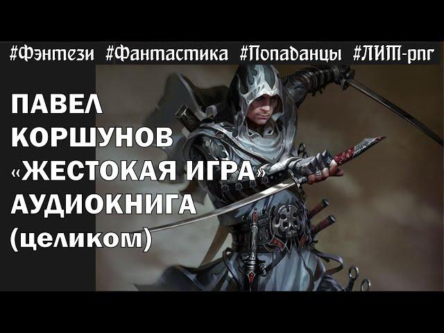 Павел Коршунов - "ЖЕСТОКАЯ ИГРА" - литРПГ, боевое фэнтези | Аудиокнига целиком