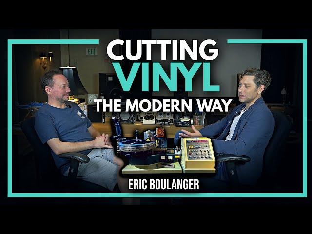 Cutting VINYL The Modern Way With Eric Boulanger And Marc Daniel Nelson