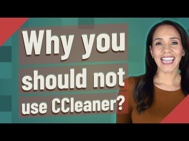 Why you should not use CCleaner?