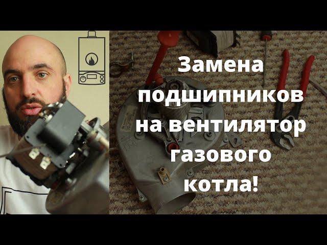 Замена подшипников на вентилятор газового котла!