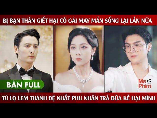 Bị Bạn Thân Giết Hại Cô Gái Sống Lại Lần Nữa Từ Lọ Lem Thành Đệ Nhất Phu Nhân Trả Đũa Kẻ Hại Mình