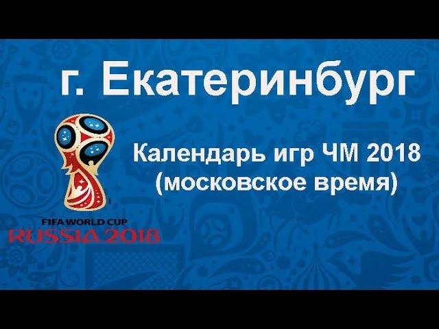 Футбол  Календарь игр ЧМ 2018 в городе Екатеринбург  Россия. (московское время)