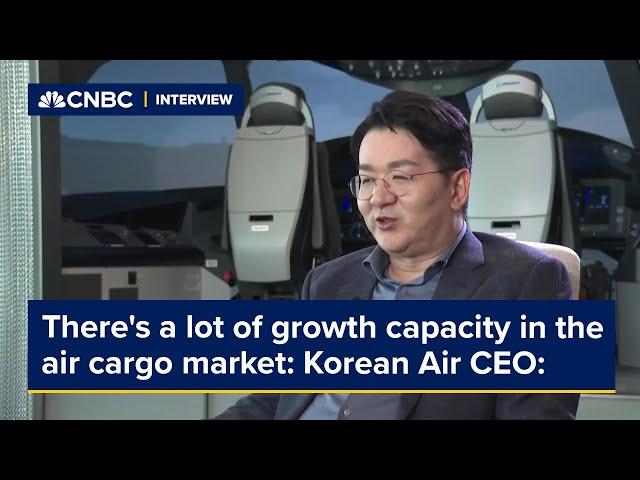 Korean Air CEO: There's a lot of growth capacity in the air cargo market