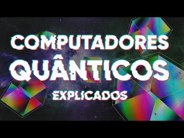 Computadores Quânticos Explicados