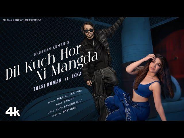 Dil Kuch Hor Ni Mangda (Video): Tulsi Kumar Ft. Ikka | Sanjoy | Rooh Sandhu | Bhushan Kumar