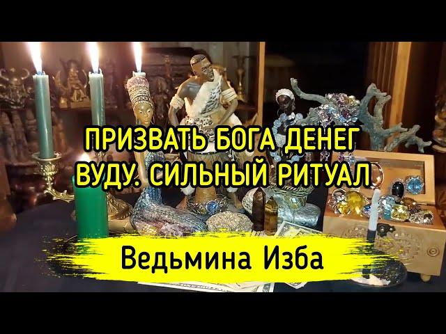 ПРИЗВАТЬ БОГА ДЕНЕГ. ВУДУ. СИЛЬНЫЙ РИТУАЛ. ДЛЯ ВСЕХ. ВЕДЬМИНА ИЗБА ▶️ ИНГА ХОСРОЕВА