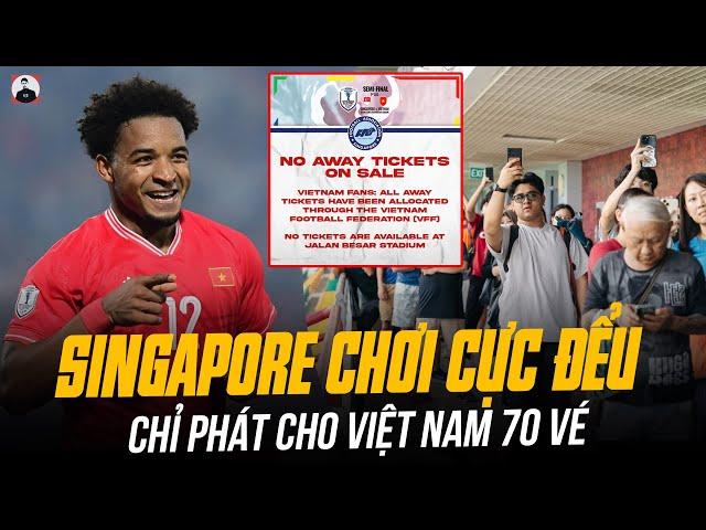 SINGAPORE CHƠI CỰC ĐỂU: CHỈ PHÁT CHO VIỆT NAM 70 VÉ, MUỐN DÙNG 6000 CÁI MỒM LÀM ĐIẾC TAI ĐTVN