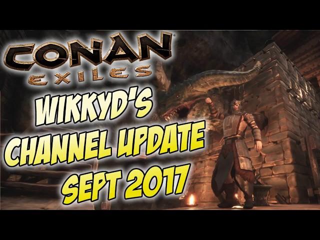 Channel Update & Conan Exiles Review / State of the Game as of Sept 2017