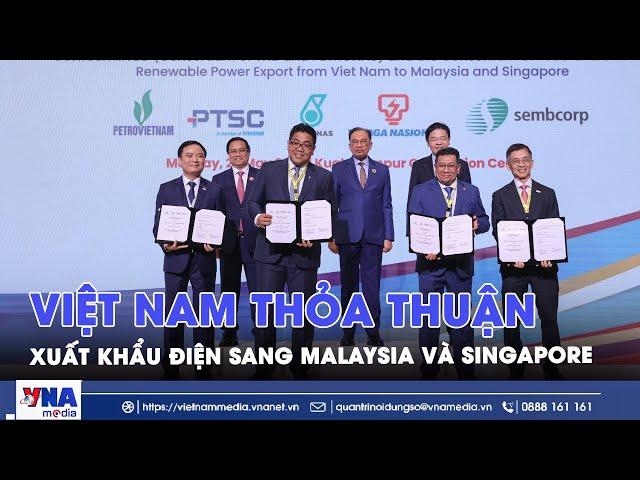 Việt Nam thỏa thuận xuất khẩu điện sang Malaysia và Singapore - VNA
