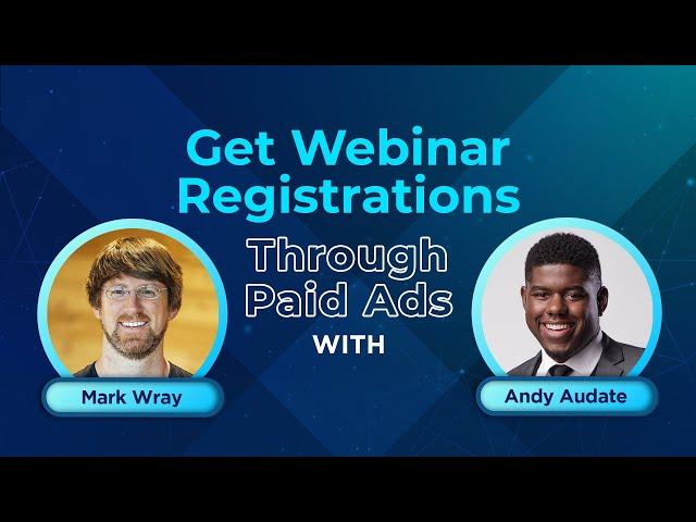 "Get Webinar Registrations Through Paid Ads" With Mark Wray and Andy Audate