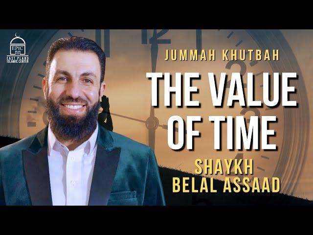 The Value of Time | Jummah Khutbah | Shaykh Belal Assaad