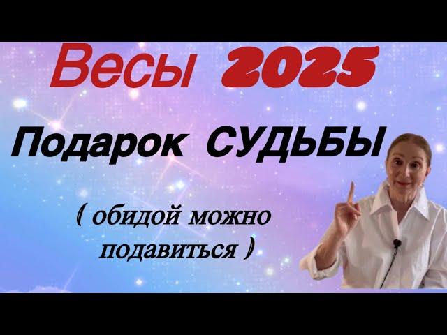  Весы 2025  Подарок судьбы ( обидой можно подавиться… )…… Розанна Княжанская