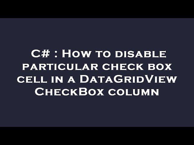 C# : How to disable particular check box cell in a DataGridView CheckBox column