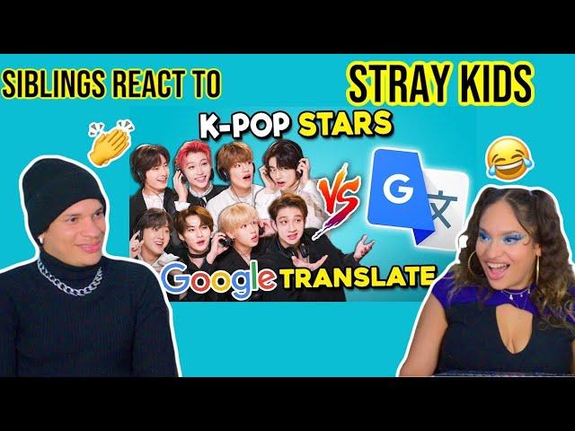 Siblings react to STRAY KIDS K-Pop Stars Vs. Google Translate | REACTION