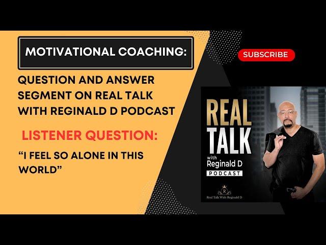 Motivational Coaching Q&A Segment:  I Feel So Alone In This World. (Motivational Speech)