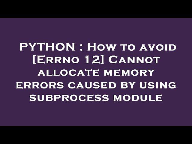 PYTHON : How to avoid [Errno 12] Cannot allocate memory errors caused by using subprocess module