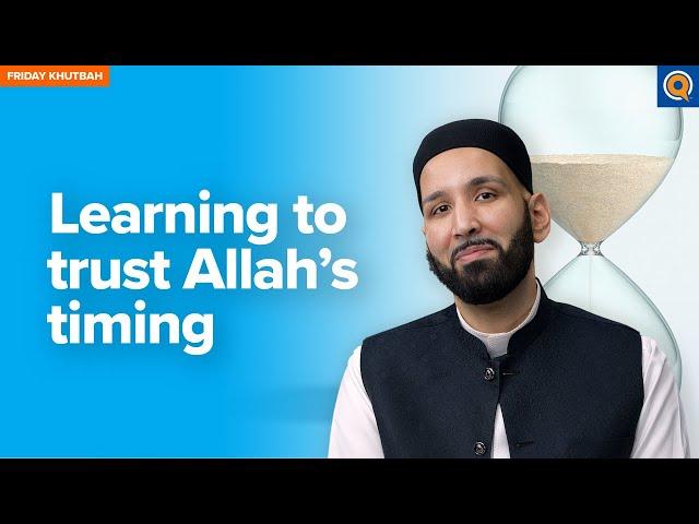 Learning to Trust Allah’s Timing | Khutbah by Dr. Omar Suleiman