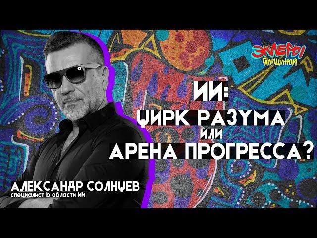 Александр Солнцев. ИИ: цирк разума или арена прогресса?