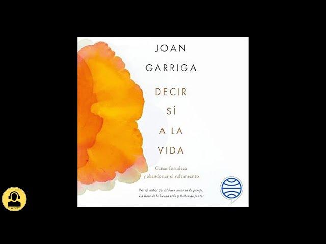 Decir Sí a la Vida: Ganar Fortaleza y Abandonar el Sufrimiento (Audiolibro)  de Joan Garriga